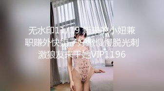 无水印11/19 新来的小妞兼职赚外快奶子好嫩慢慢脱光刺激狼友来干她VIP1196