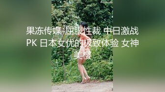 果冻传媒-屈服性裁 中日激战PK 日本女优的极致体验 女神美樱