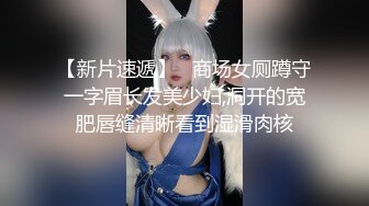 【新片速遞】   商场女厕蹲守一字眉长发美少妇,洞开的宽肥唇缝清晰看到湿滑肉核