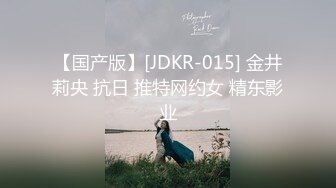 【国产版】[JDKR-015] 金井莉央 抗日 推特网约女 精东影业