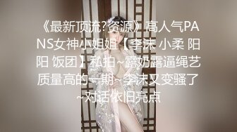 《最新顶流?资源》高人气PANS女神小姐姐【李沫 小柔 阳阳 饭团】私拍~露奶露逼绳艺质量高的一期~李沫又变骚了~对话依旧亮点