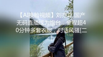 【AI换脸视频】刘亦菲 国产无码直播成为炮台，全程超40分钟多套衣服，对话风骚[二]