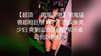 【超顶❤️媚黑淫啪】黑鬼猛兽超粗巨根 爆艹广西纹身美少妇 爽到溢出淫靡白浆汁液 母狗玩物奴隶