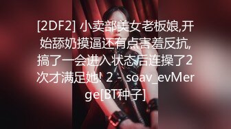 [2DF2] 小卖部美女老板娘,开始舔奶摸逼还有点害羞反抗,搞了一会进入状态后连操了2次才满足她! 2 - soav_evMerge[BT种子]