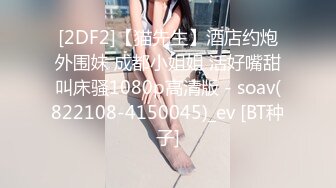 [2DF2]【猫先生】酒店约炮外围妹 成都小姐姐 活好嘴甜叫床骚1080p高清版 - soav(822108-4150045)_ev [BT种子]