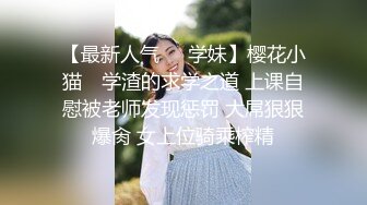 【最新人气❤️学妹】樱花小猫✨ 学渣的求学之道 上课自慰被老师发现惩罚 大屌狠狠爆肏 女上位骑乘榨精