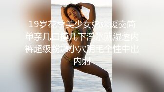 19岁花季美少女嫩妹援交简单亲几口摸几下淫水就湿透内裤超级粉嫩小穴阴毛个性中出内射