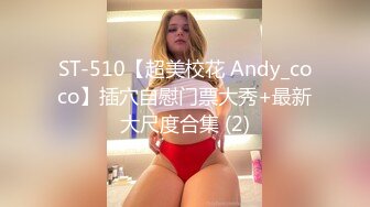 ST-510【超美校花 Andy_coco】插穴自慰门票大秀+最新大尺度合集 (2)