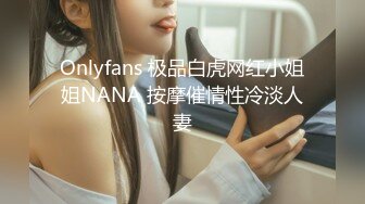 Onlyfans 极品白虎网红小姐姐NANA 按摩催情性冷淡人妻