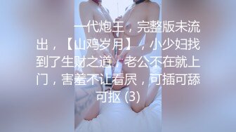 ♈ ♈ ♈ 一代炮王，完整版未流出，【山鸡岁月】，小少妇找到了生财之道，老公不在就上门，害羞不让看屄，可插可舔可抠 (3)