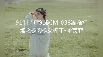 91制片厂91BCM-038滴滴打炮之被肉欲女榨干-梁芸菲