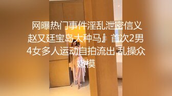  网曝热门事件淫乱泄密信义赵又廷宝岛大种马』首次2男4女多人运动自拍流出 乱操众嫩模