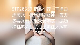 STP28559 精品推荐！干净白虎美穴！极品尤物女神，每天多要秀看的观众受不了，振动棒插嫩穴，按住美腿侧入 VIP0600