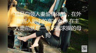 极品白领人妻偷情体验，在外是别人眼中的高冷女神 在主人面前就是一条下贱求操的母狗