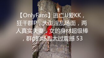 【OnlyFans】逃亡JJ爱KK，狂干群P，大型淫乱场面，两人真实夫妻，女的身材超级棒，群p的场面太过震撼 53