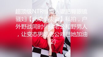 超顶级NTR绿帽人妻肥臀眼镜骚妇【北京小夫妻】私拍，户外野战同时伺候老公和野男人，让变态男吃老公鸡巴她加油 (2)