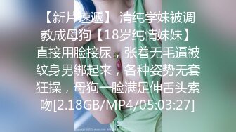 【新片速遞】 清纯学妹被调教成母狗【18岁纯情妹妹】直接用脸接尿，张着无毛逼被纹身男绑起来，各种姿势无套狂操，母狗一脸满足伸舌头索吻[2.18GB/MP4/05:03:27]