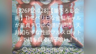 [326PIZ-028]【筆下ろし企画】THEパリピな金髪ギャルが童貞チ〇ポで連続絶頂☆天井知らずな性欲フルスロットルで精を貪る精子喰い！！