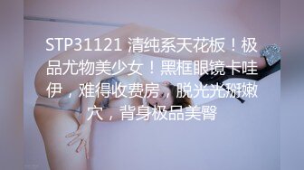 STP31121 清纯系天花板！极品尤物美少女！黑框眼镜卡哇伊，难得收费房，脱光光掰嫩穴，背身极品美臀