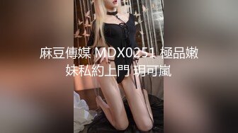 麻豆傳媒 MDX0251 極品嫩妹私約上門 玥可嵐