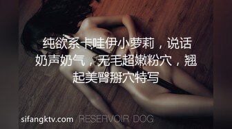  纯欲系卡哇伊小萝莉，说话奶声奶气，无毛超嫩粉穴，翘起美臀掰穴特写