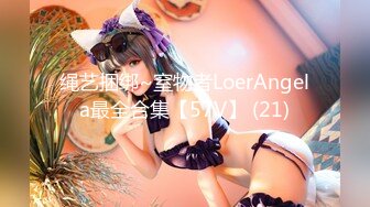 绳艺捆绑~窒物者LoerAngela最全合集【57V】 (21)