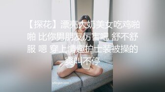 【探花】漂亮大奶美女吃鸡啪啪 比你男朋友厉害吧 舒不舒服 嗯 穿上情趣护士装被操的爽叫不停