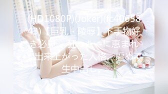 (HD1080P)(Joker)(fc4065843)【巨乳・陵辱】下手物好き必見。 狂った--に恵まれて出来上がった人格。虐めて生中出し。