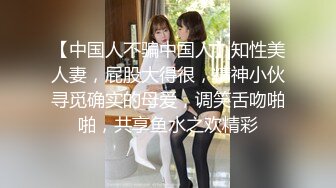 【中国人不骗中国人】知性美人妻，屁股大得很，精神小伙寻觅确实的母爱，调笑舌吻啪啪，共享鱼水之欢精彩