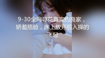 9-30全网寻花真实约良家，娇羞捂脸，床上放开后入操的飞起