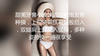 甜美牙套小表妹酒店被炮友各种操，上位骑乘扶着屁股后入，双腿肩上扛正入猛操，多种姿势换一遍很享受