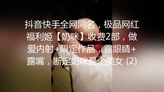 抖音快手全网同名，极品网红福利姬【奶咪】收费2部，做爱内射+限定作品，露眼睛+露嘴，断定奶咪是个美女 (2)