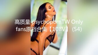 高质量 psychopornTW Onlyfans原档合集【108V】 (54)