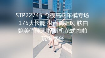 STP22745 今夜高端车模专场 175大长腿 极品御姐风 肤白貌美俏佳人 打桩机花式啪啪玩得尽兴