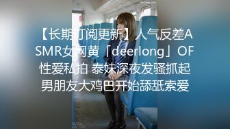 【长期订阅更新】人气反差ASMR女网黄「deerlong」OF性爱私拍 泰妹深夜发骚抓起男朋友大鸡巴开始舔舐索爱