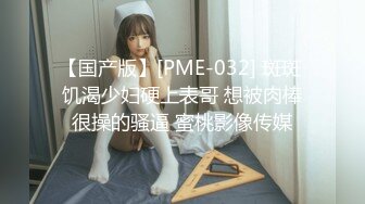 【国产版】[PME-032] 斑斑 饥渴少妇硬上表哥 想被肉棒很操的骚逼 蜜桃影像传媒