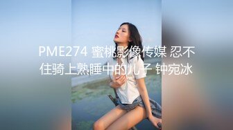 PME274 蜜桃影像传媒 忍不住骑上熟睡中的儿子 钟宛冰