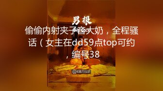 偷偷内射夹子音大奶，全程骚话（女主在dd59点top可约，编号38