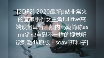 [2DF2] 2020最新p站非常火的宜家事件女主角fullfive高端设备耳音、颅内高潮简称asmr销魂自慰不一样的视觉听觉刺激4k原版 - soav[BT种子]