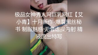 极品女神秀人网巨乳网红【艾小青】十月新作-爆裂黑丝秘书 制服魅惑 无套虐操内射 精液流出特写