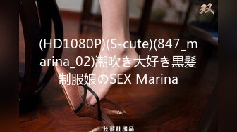 (HD1080P)(S-cute)(847_marina_02)潮吹き大好き黒髪制服娘のSEX Marina