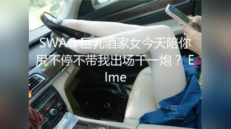 SWAG 巨乳酒家女今天陪你尻不停不带我出场干一炮？ Elme