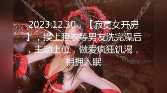 2023.12.30，【寂寞女开房】，换上睡衣等男友洗完澡后，主动上位，做爱疯狂饥渴，相拥入眠