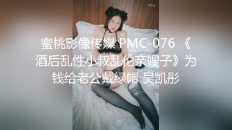 蜜桃影像传媒 PMC-076 《酒后乱性小叔乱伦亲嫂子》为钱给老公戴绿帽 吴凯彤