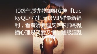 顶级气质尤物御姐女神『LuckyQL777』高级VIP群最新福利，看着娇妻腿叉开被帅哥乱插心理是又爱又恨，超级淫乱 (1)