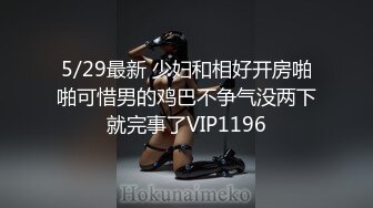 5/29最新 少妇和相好开房啪啪可惜男的鸡巴不争气没两下就完事了VIP1196