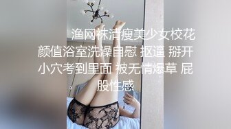 ❤️❤️渔网袜清瘦美少女校花颜值浴室洗澡自慰 抠逼 掰开小穴考到里面 被无情爆草 屁股性感