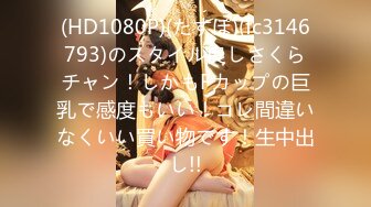 (HD1080P)(たすぽ)(fc3146793)のスタイル良しさくらチャン！しかもFカップの巨乳で感度もいい！コレ間違いなくいい買い物です！生中出し!!