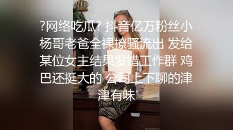 ?网络吃瓜? 抖音亿万粉丝小杨哥老爸全裸撩骚流出 发给某位女主结果发错工作群 鸡巴还挺大的 公司上下聊的津津有味