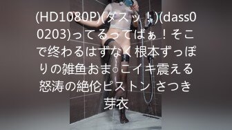 (HD1080P)(ダスッ！)(dass00203)ってるってばぁ！そこで终わるはずなく根本ずっぽりの雑鱼おま○こイキ震える怒涛の絶伦ピストン さつき芽衣